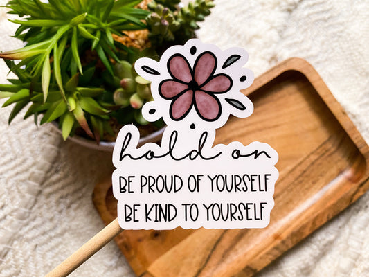 Hold On Be Proud Of Yourself Be Kind To Yourself Sticker